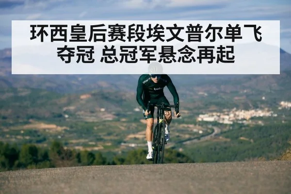 环西皇后赛段埃文普尔单飞夺冠 总冠军悬念再起